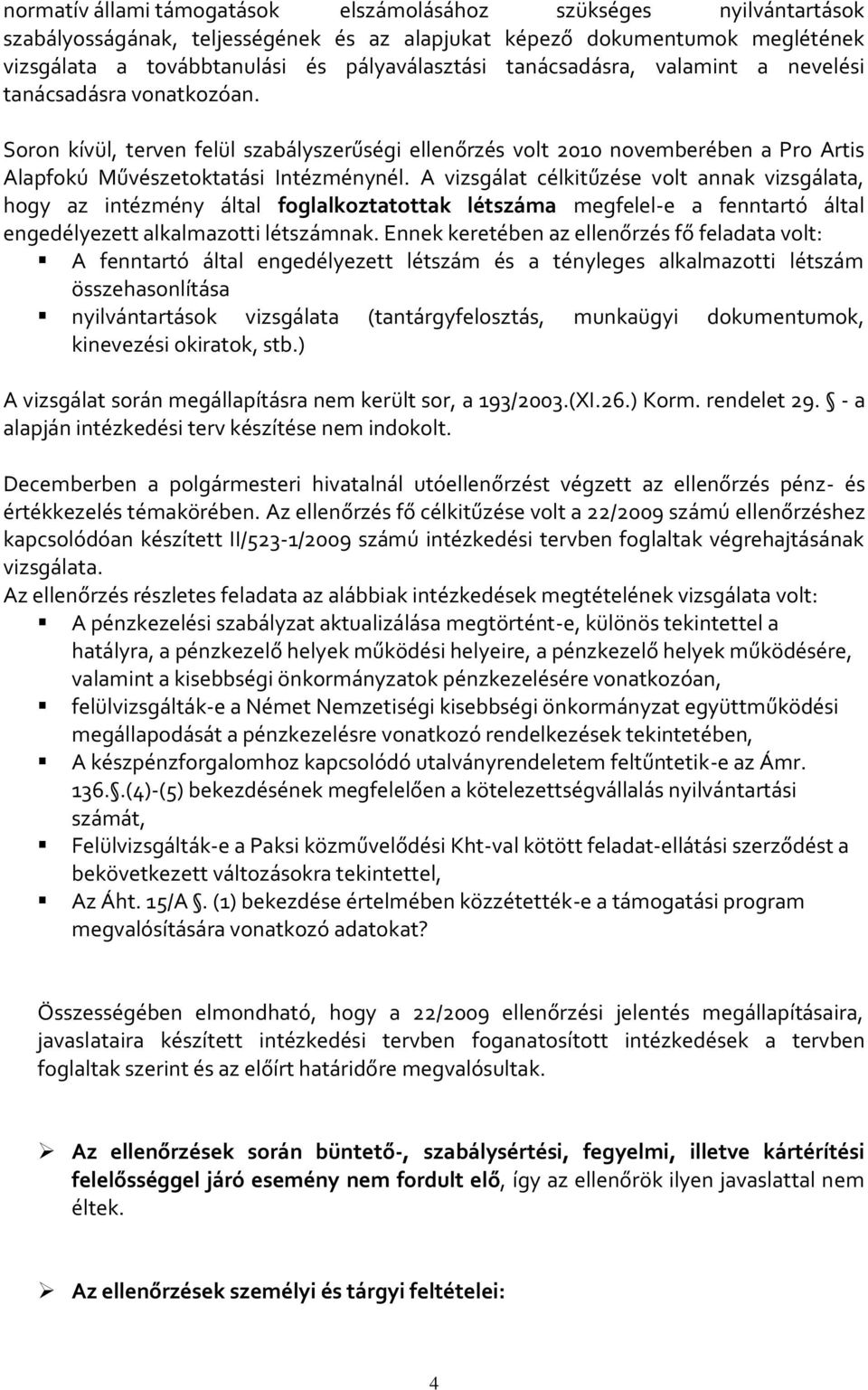 A vizsgálat célkitűzése volt annak vizsgálata, hogy az intézmény által foglalkoztatottak létszáma megfelel-e a fenntartó által engedélyezett alkalmazotti létszámnak.