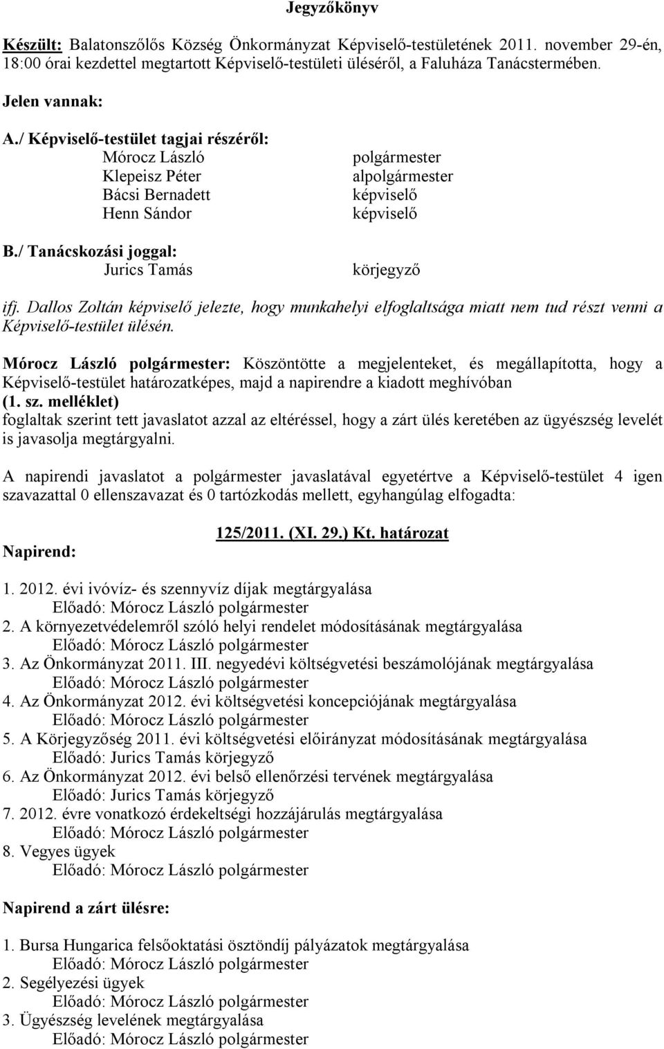 / Tanácskozási joggal: Jurics Tamás polgármester alpolgármester képviselő képviselő körjegyző ifj.