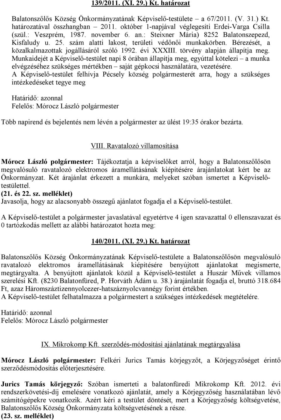 Bérezését, a közalkalmazottak jogállásáról szóló 1992. évi XXXIII. törvény alapján állapítja meg.