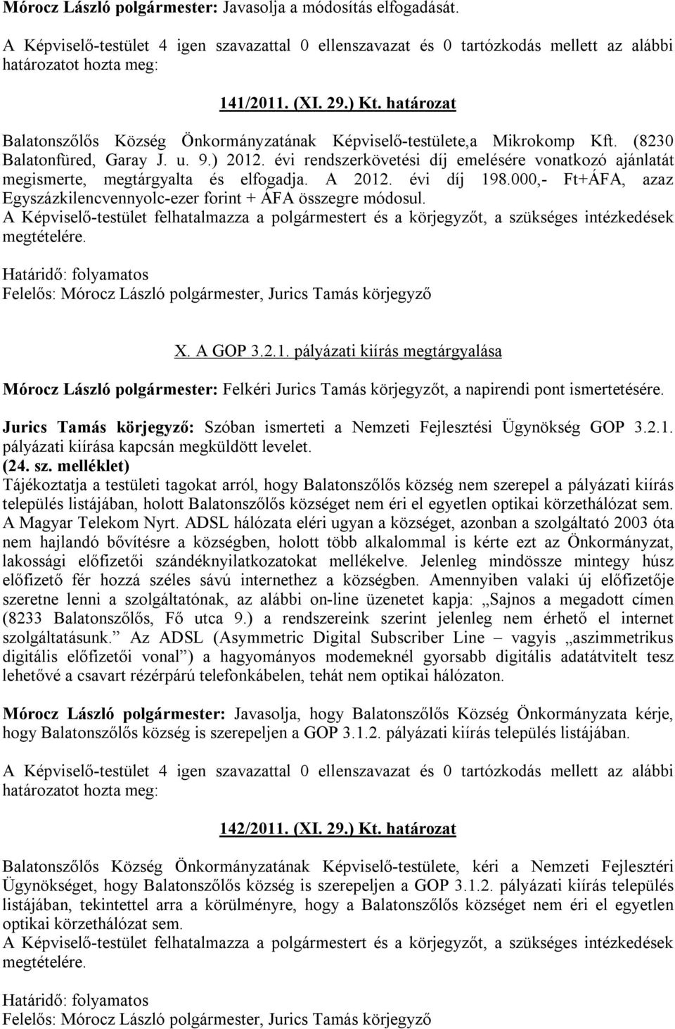 000,- Ft+ÁFA, azaz Egyszázkilencvennyolc-ezer forint + ÁFA összegre módosul. A Képviselő-testület felhatalmazza a polgármestert és a körjegyzőt, a szükséges intézkedések megtételére.