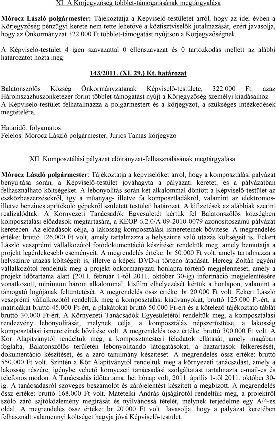 határozat Balatonszőlős Község Önkormányzatának Képviselő-testülete, 322.000 Ft, azaz Háromszázhuszonkétezer forint többlet-támogatást nyújt a Körjegyzőség személyi kiadásaihoz.