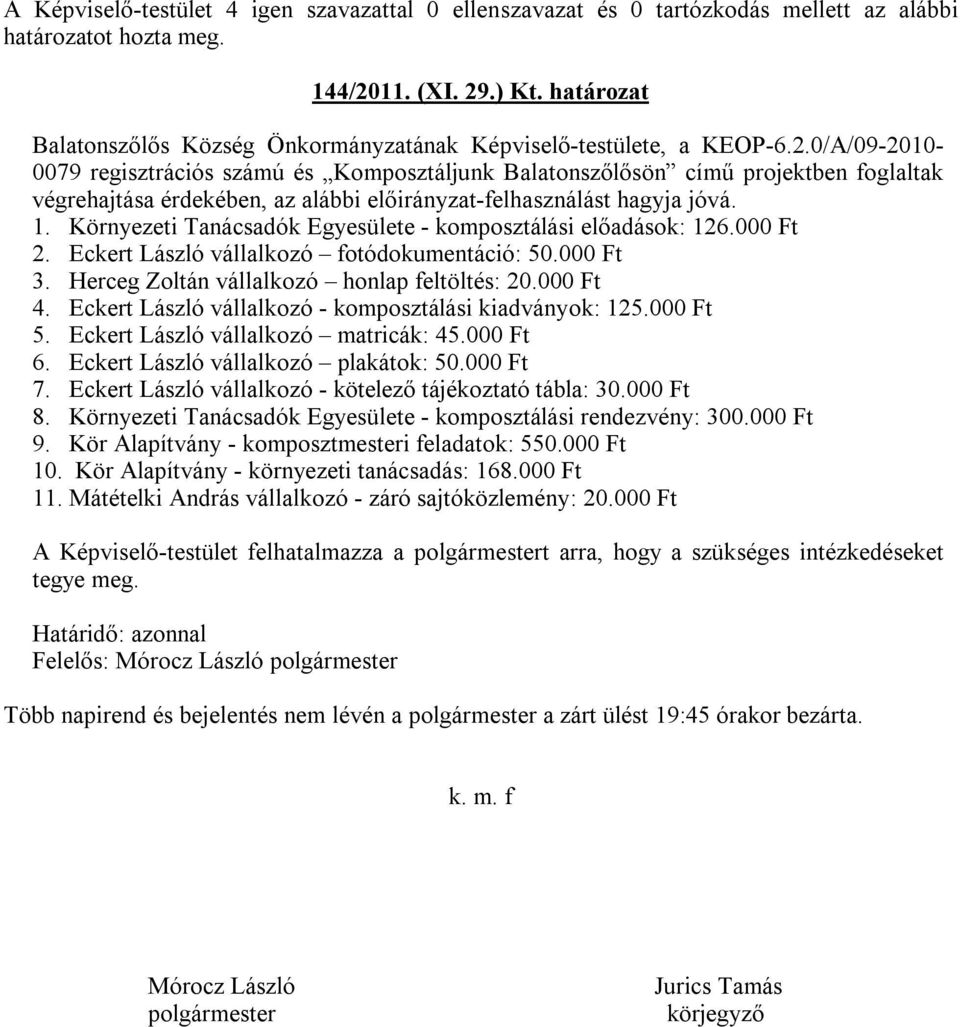 Eckert László vállalkozó - komposztálási kiadványok: 125.000 Ft 5. Eckert László vállalkozó matricák: 45.000 Ft 6. Eckert László vállalkozó plakátok: 50.000 Ft 7.