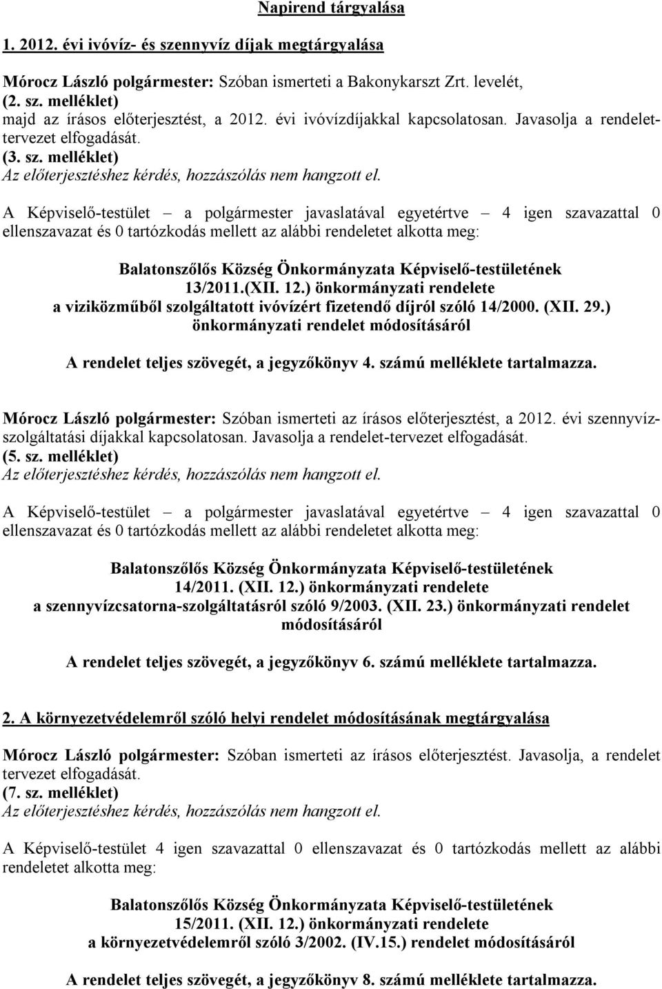 A Képviselő-testület a polgármester javaslatával egyetértve 4 igen szavazattal 0 ellenszavazat és 0 tartózkodás mellett az alábbi rendeletet alkotta meg: Balatonszőlős Község Önkormányzata