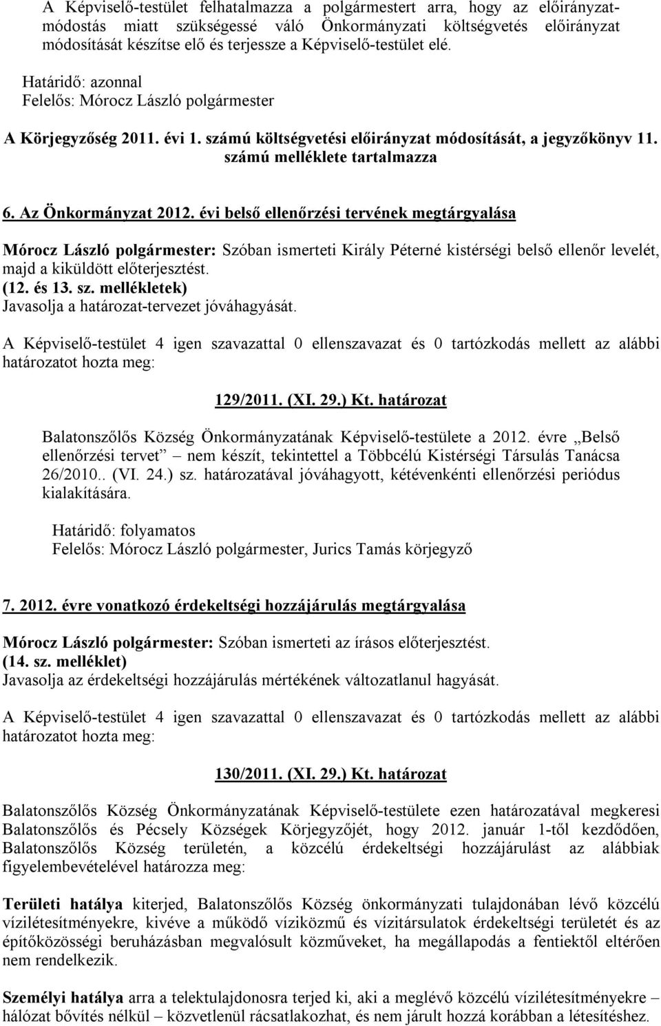 évi belső ellenőrzési tervének megtárgyalása Mórocz László polgármester: Szóban ismerteti Király Péterné kistérségi belső ellenőr levelét, majd a kiküldött előterjesztést. (12. és 13. sz.