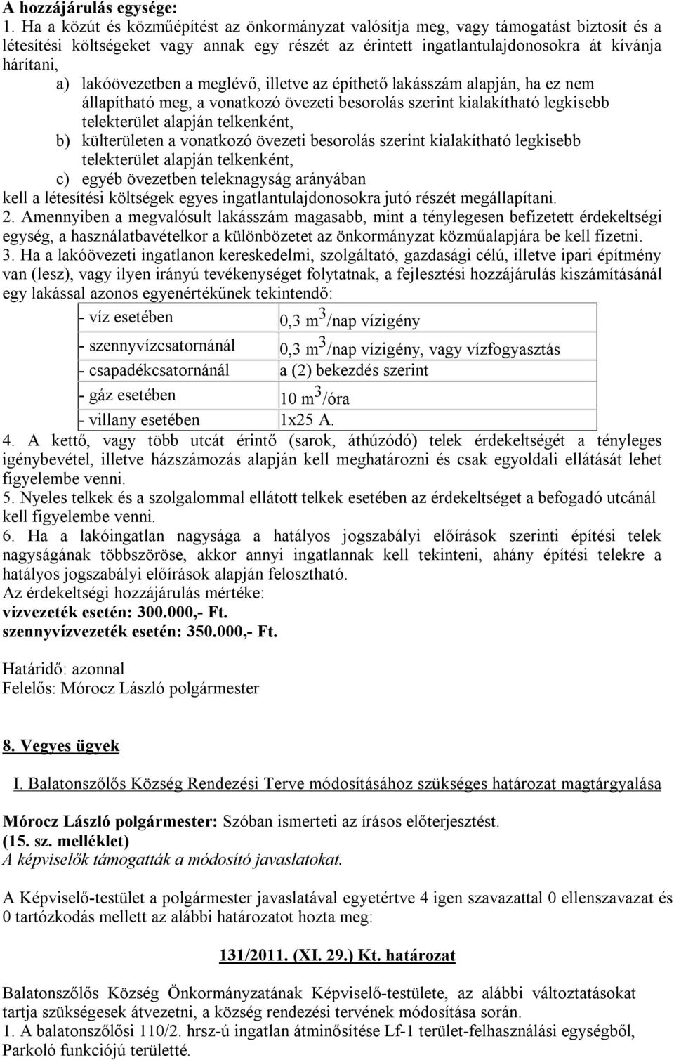 lakóövezetben a meglévő, illetve az építhető lakásszám alapján, ha ez nem állapítható meg, a vonatkozó övezeti besorolás szerint kialakítható legkisebb telekterület alapján telkenként, b)