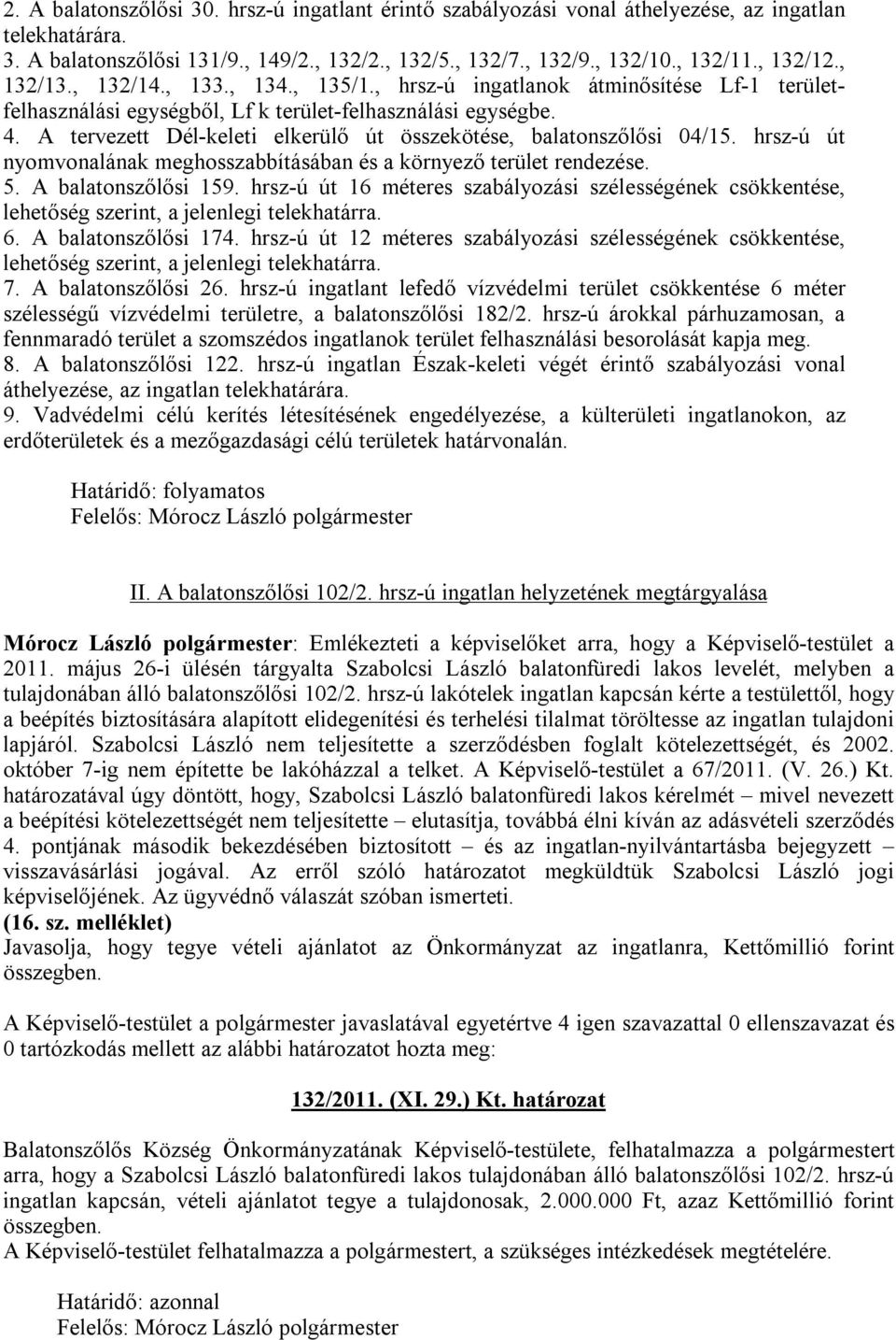 A tervezett Dél-keleti elkerülő út összekötése, balatonszőlősi 04/15. hrsz-ú út nyomvonalának meghosszabbításában és a környező terület rendezése. 5. A balatonszőlősi 159.