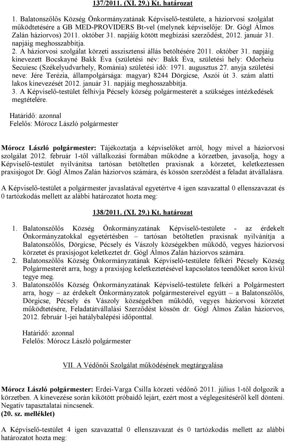 október 31. napjáig kinevezett Bocskayné Bakk Éva (születési név: Bakk Éva, születési hely: Odorheiu Secuiesc (Székelyudvarhely, Románia) születési idő: 1971. augusztus 27.