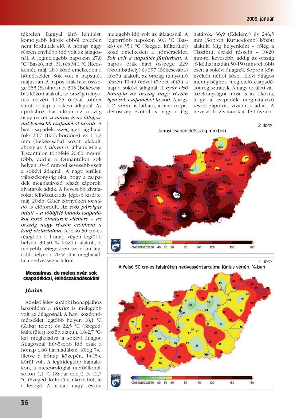 A napos órák havi összege 253 (Szolnok) és 305 (Békéscsaba) között alakult, az ország túlnyomó részén 10-65 órával többet sütött a nap a sokévi átlagnál.