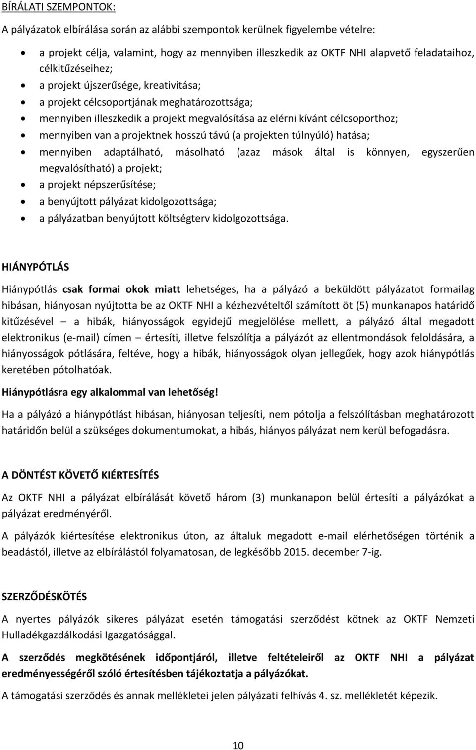 projektnek hosszú távú (a projekten túlnyúló) hatása; mennyiben adaptálható, másolható (azaz mások által is könnyen, egyszerűen megvalósítható) a projekt; a projekt népszerűsítése; a benyújtott