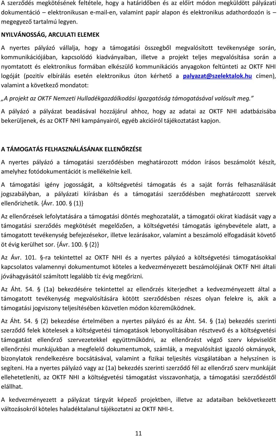 NYILVÁNOSSÁG, ARCULATI ELEMEK A nyertes pályázó vállalja, hogy a támogatási összegből megvalósított tevékenysége során, kommunikációjában, kapcsolódó kiadványaiban, illetve a projekt teljes
