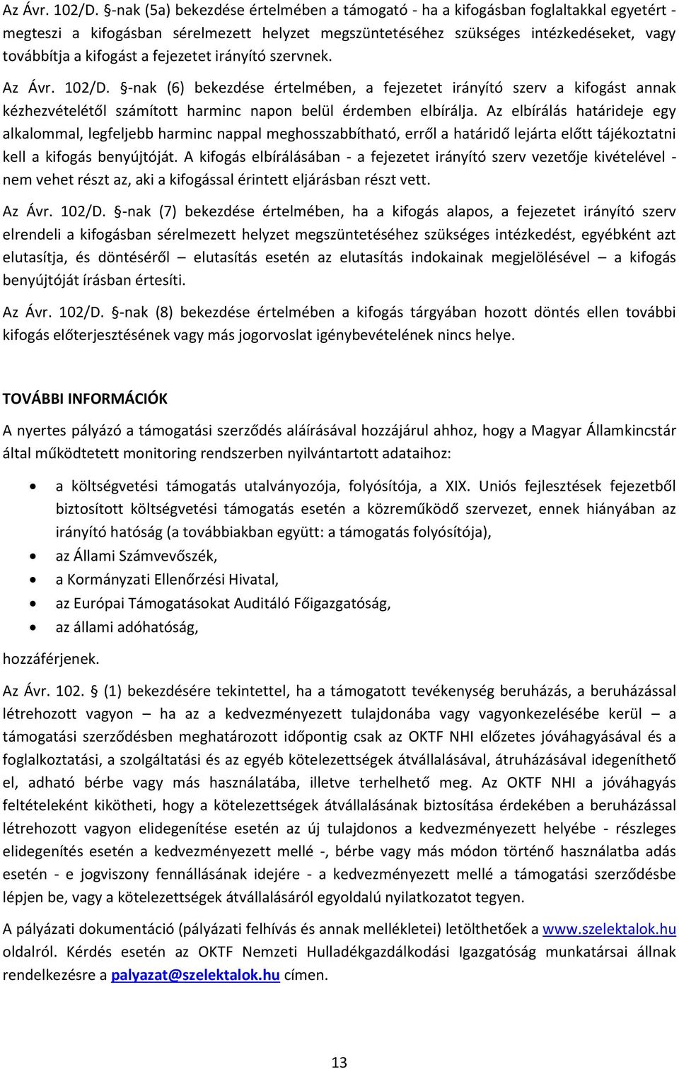 fejezetet irányító szervnek.  -nak (6) bekezdése értelmében, a fejezetet irányító szerv a kifogást annak kézhezvételétől számított harminc napon belül érdemben elbírálja.