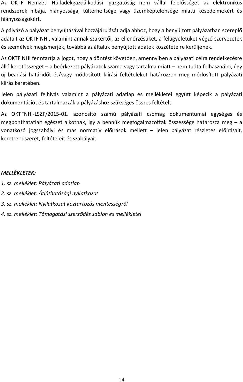 szervezetek és személyek megismerjék, továbbá az általuk benyújtott adatok közzétételre kerüljenek.