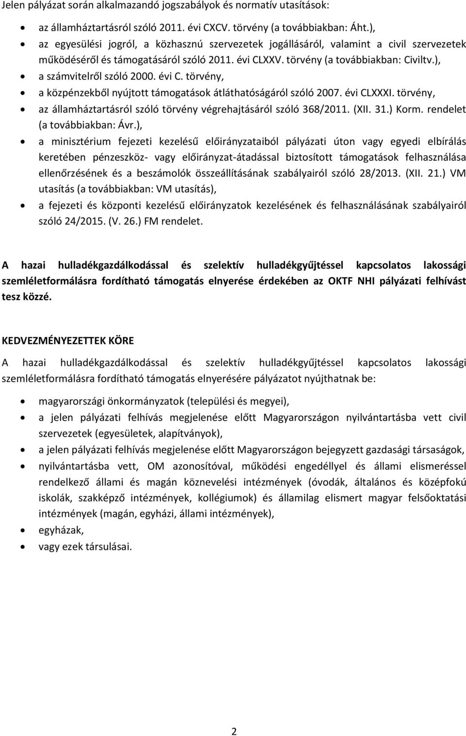 ), a számvitelről szóló 2000. évi C. törvény, a közpénzekből nyújtott támogatások átláthatóságáról szóló 2007. évi CLXXXI. törvény, az államháztartásról szóló törvény végrehajtásáról szóló 368/2011.