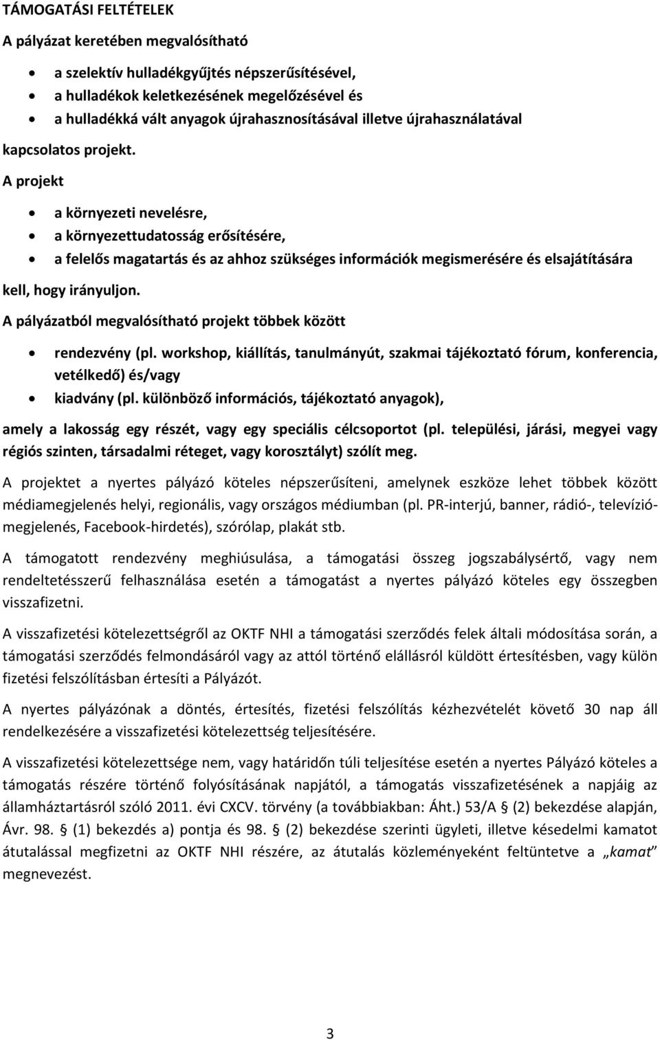 A projekt a környezeti nevelésre, a környezettudatosság erősítésére, a felelős magatartás és az ahhoz szükséges információk megismerésére és elsajátítására kell, hogy irányuljon.