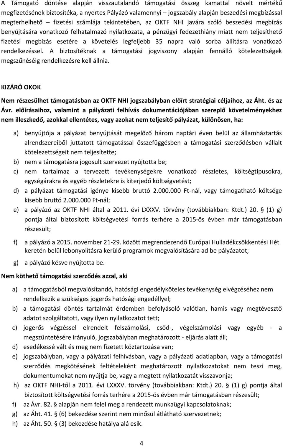 a követelés legfeljebb 35 napra való sorba állításra vonatkozó rendelkezéssel. A biztosítéknak a támogatási jogviszony alapján fennálló kötelezettségek megszűnéséig rendelkezésre kell állnia.