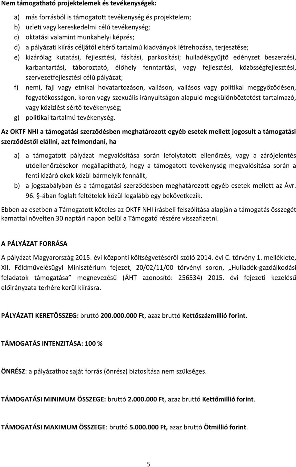 táboroztató, élőhely fenntartási, vagy fejlesztési, közösségfejlesztési, szervezetfejlesztési célú pályázat; f) nemi, faji vagy etnikai hovatartozáson, valláson, vallásos vagy politikai