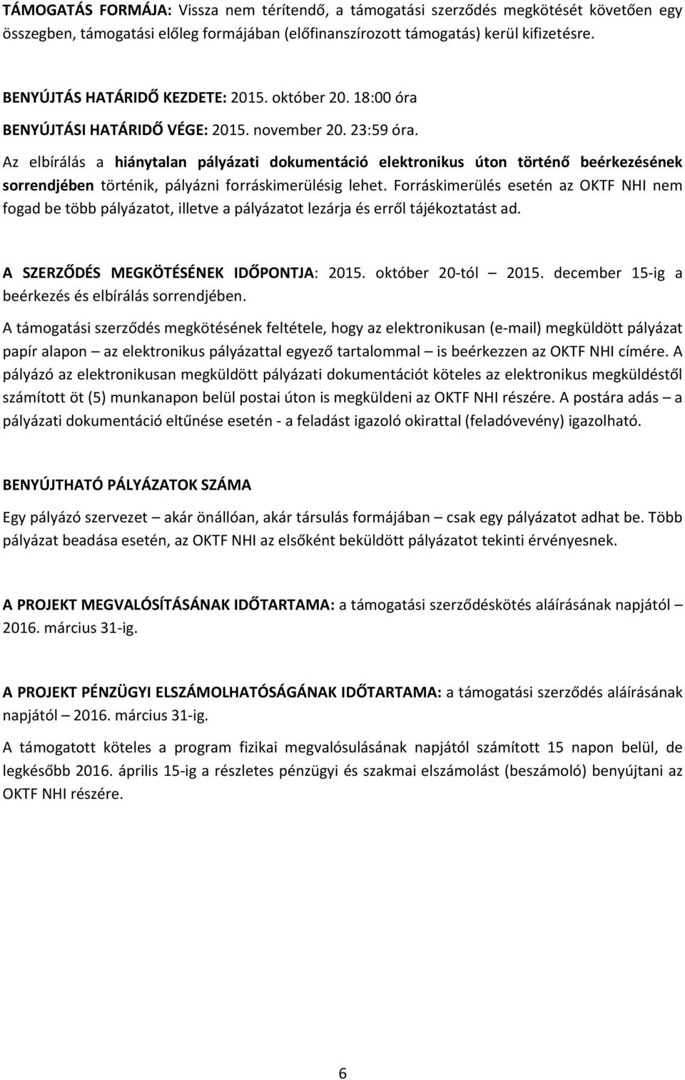 Az elbírálás a hiánytalan pályázati dokumentáció elektronikus úton történő beérkezésének sorrendjében történik, pályázni forráskimerülésig lehet.