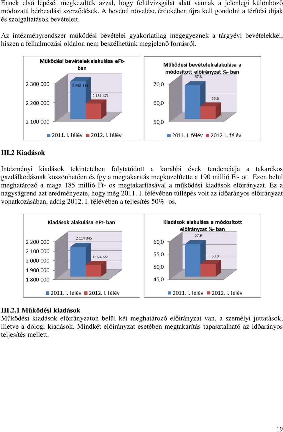 Az intézményrendszer mőködési bevételei gyakorlatilag megegyeznek a tárgyévi bevételekkel, hiszen a felhalmozási oldalon nem beszélhetünk megjelenı forrásról. III.