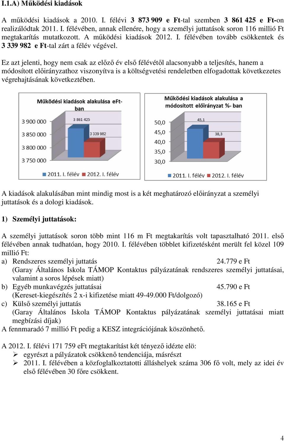 Ez azt jelenti, hogy nem csak az elızı év elsı félévétıl alacsonyabb a teljesítés, hanem a módosított elıirányzathoz viszonyítva is a költségvetési rendeletben elfogadottak következetes