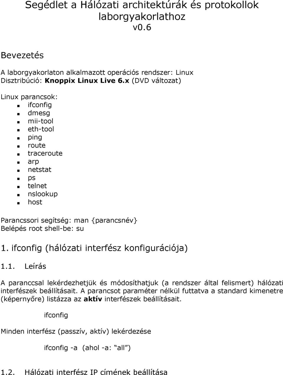 ifconfig (hálózati interfész konfigurációja) 1.1. Leírás A paranccsal lekérdezhetjük és módosíthatjuk (a rendszer által felismert) hálózati interfészek beállításait.