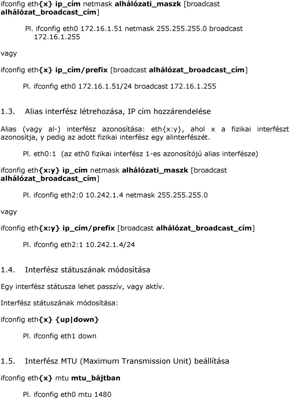 Alias interfész létrehozása, IP cím hozzárendelése Alias (vagy al-) interfész azonosítása: eth{x:y}, ahol x a fizikai interfészt azonosítja, y pedig az adott fizikai interfész egy alinterfészét. Pl.