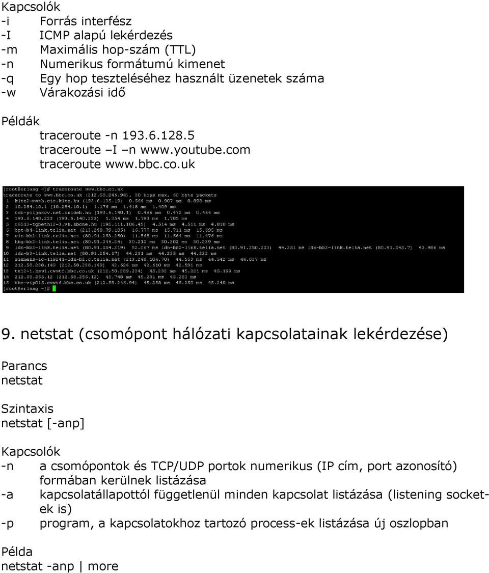 netstat (csomópont hálózati kapcsolatainak lekérdezése) Parancs netstat Szintaxis netstat [-anp] Kapcsolók -n a csomópontok és TCP/UDP portok numerikus (IP cím,