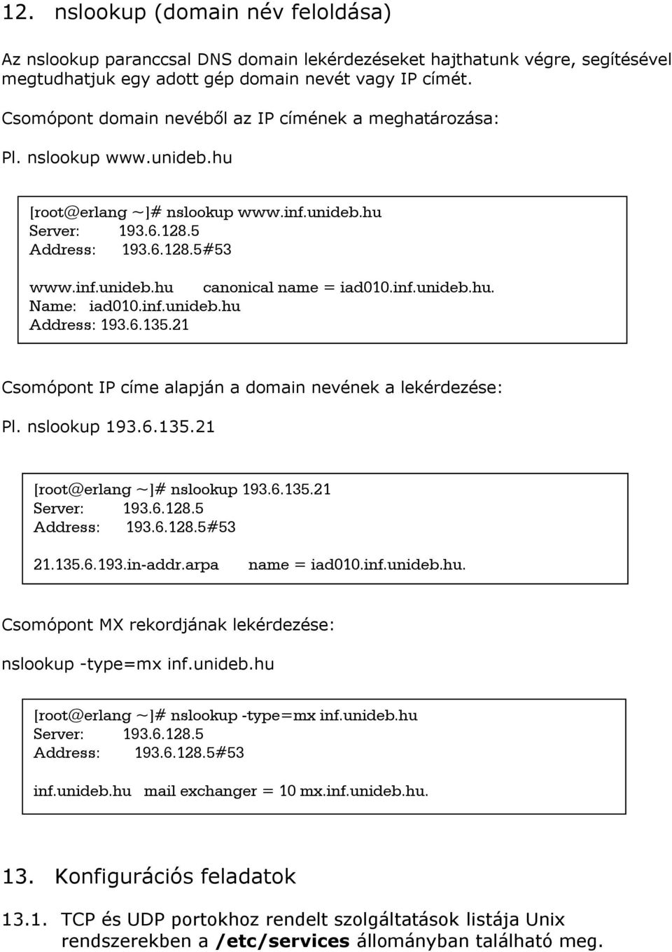inf.unideb.hu. Name: iad010.inf.unideb.hu Address: 193.6.135.21 Csomópont IP címe alapján a domain nevének a lekérdezése: Pl. nslookup 193.6.135.21 [root@erlang ~]# nslookup 193.6.135.21 Server: 193.