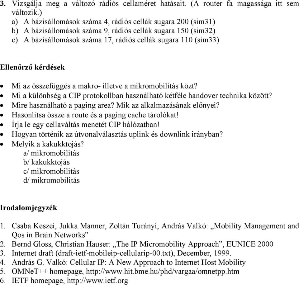 kérdések Mi az összefüggés a makro- illetve a mikromobilitás közt? Mi a különbség a CIP protokollban használható kétféle handover technika között? Mire használható a paging area?