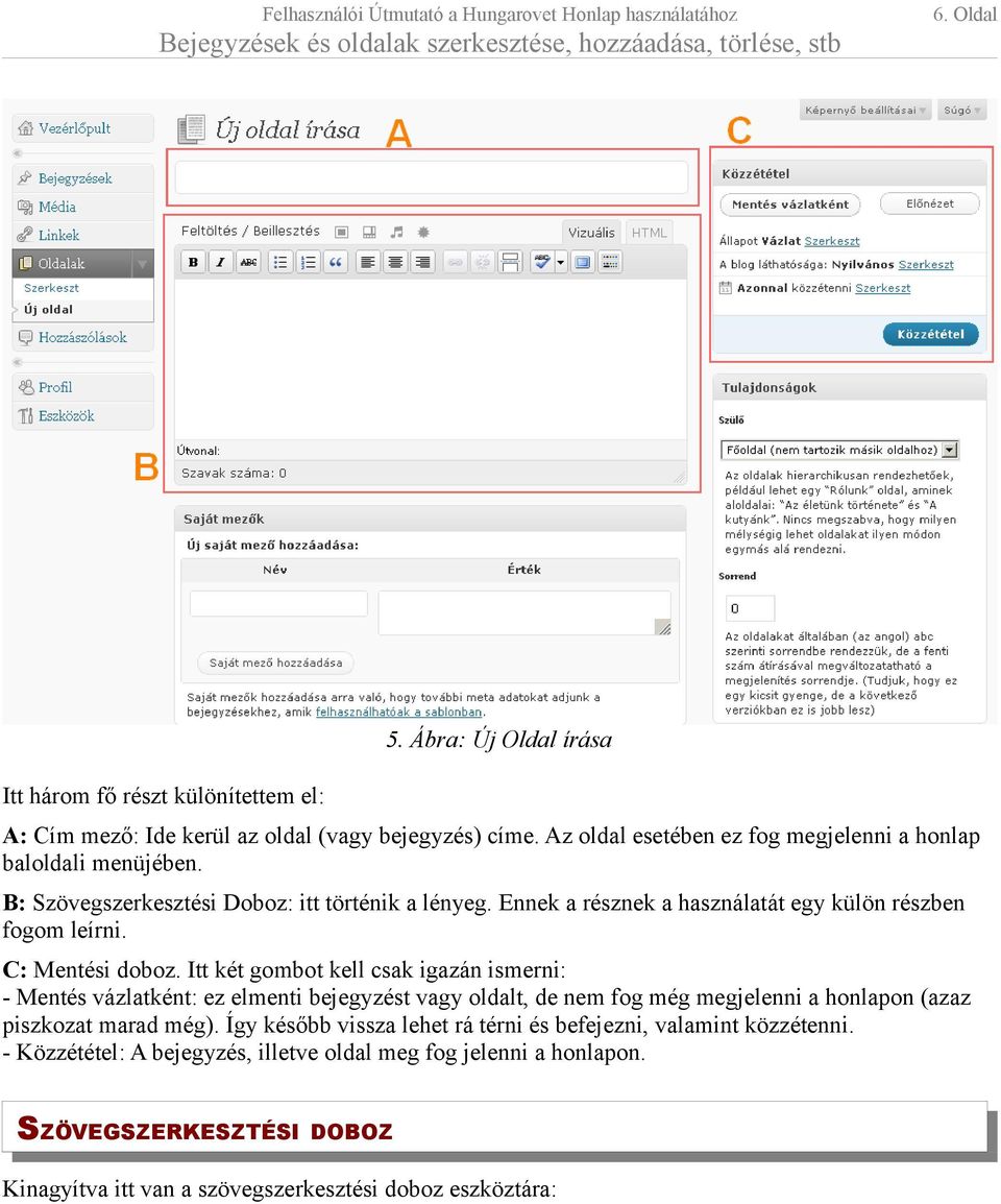 C: Mentési doboz. Itt két gombot kell csak igazán ismerni: - Mentés vázlatként: ez elmenti bejegyzést vagy oldalt, de nem fog még megjelenni a honlapon (azaz piszkozat marad még).