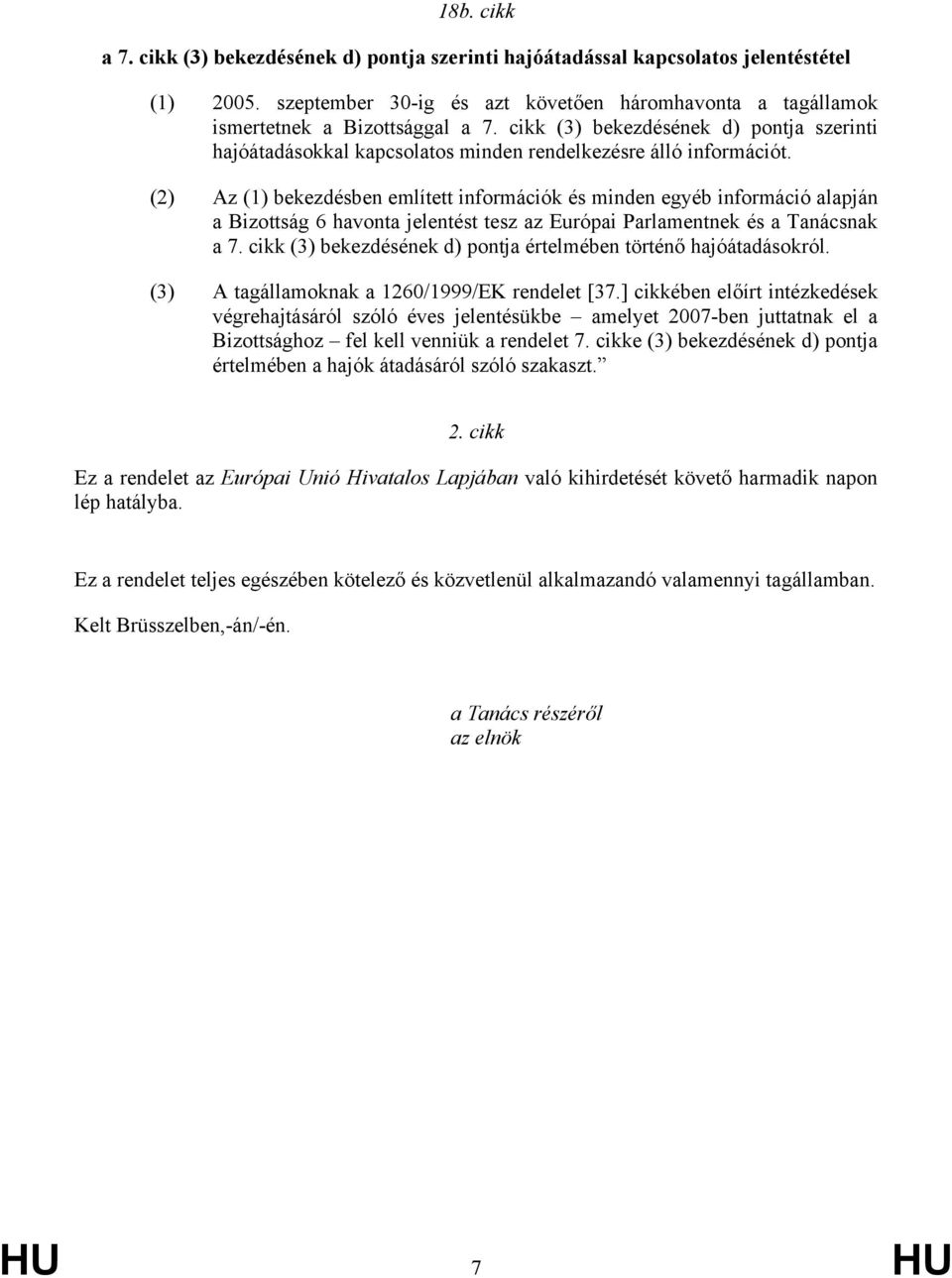 (2) Az (1) bekezdésben említett információk és minden egyéb információ alapján a Bizottság 6 havonta jelentést tesz az Európai Parlamentnek és a Tanácsnak a 7.