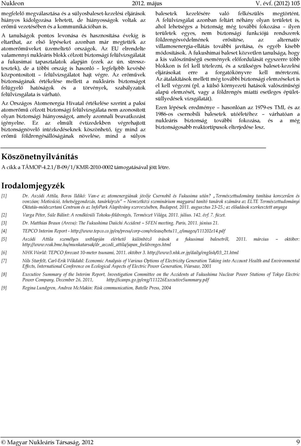 Az EU elrendelte valamennyi nukleáris blokk célzott biztonsági felülvizsgálatát a fukusimai tapasztalatok alapján (ezek az ún.