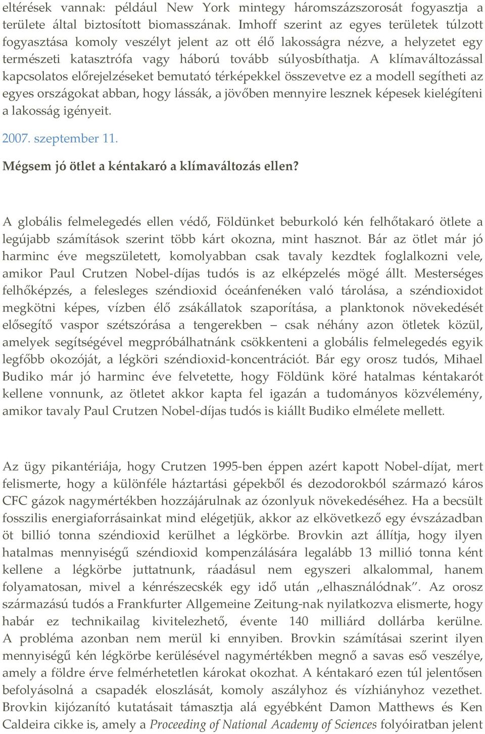 A klímaváltozással kapcsolatos előrejelzéseket bemutató térképekkel összevetve ez a modell segítheti az egyes országokat abban, hogy lássák, a jövőben mennyire lesznek képesek kielégíteni a lakosság