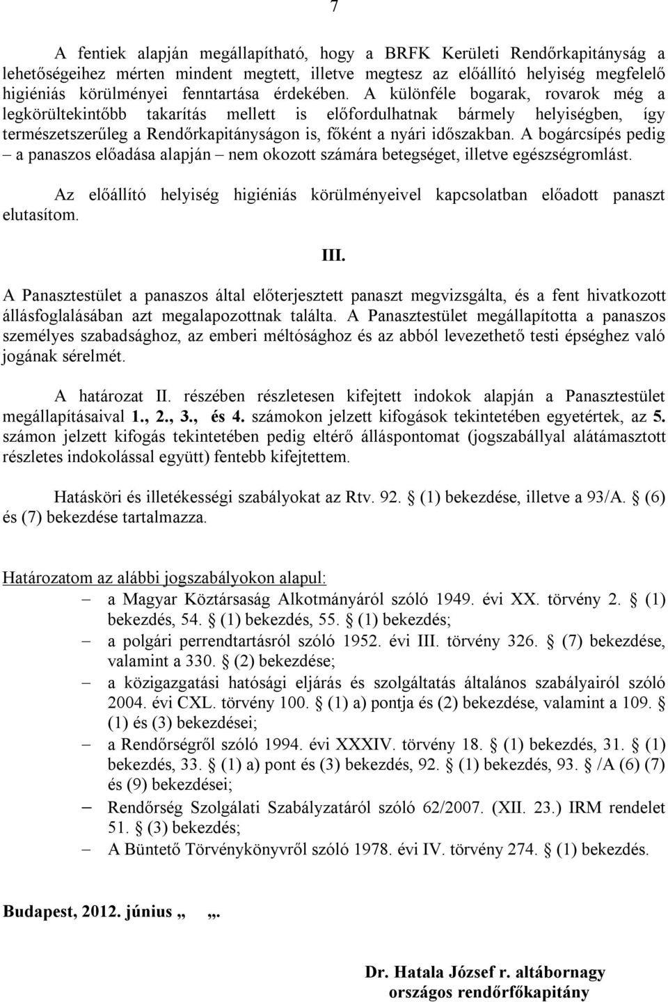 A bogárcsípés pedig a panaszos előadása alapján nem okozott számára betegséget, illetve egészségromlást. Az előállító helyiség higiéniás körülményeivel kapcsolatban előadott panaszt elutasítom. III.