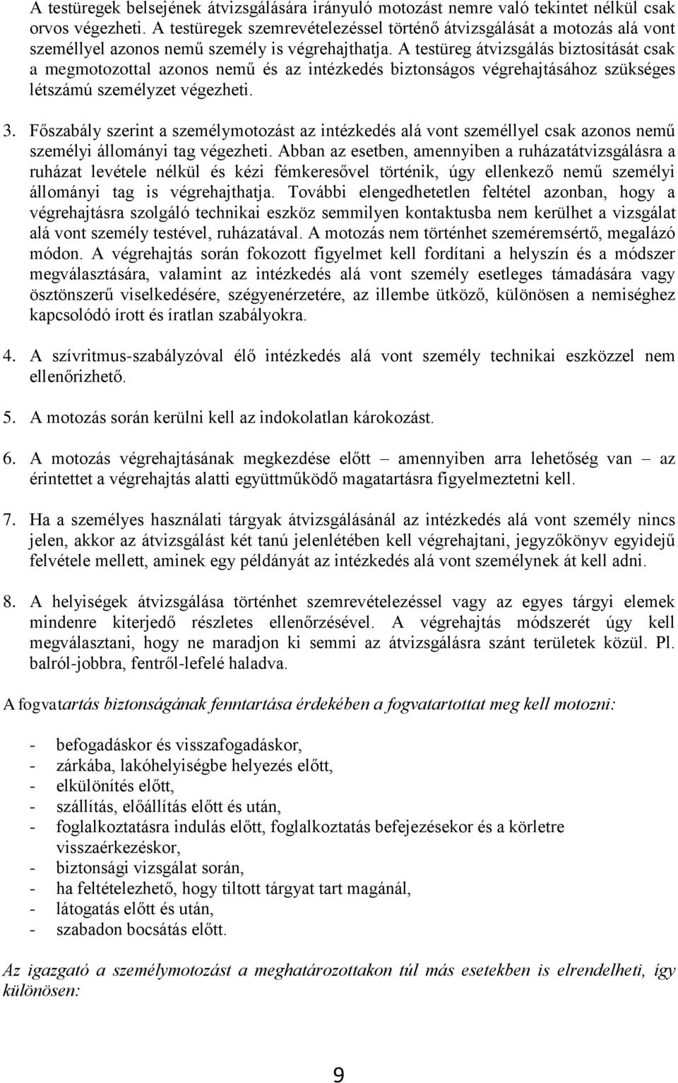 A testüreg átvizsgálás biztosítását csak a megmotozottal azonos nemű és az intézkedés biztonságos végrehajtásához szükséges létszámú személyzet végezheti. 3.