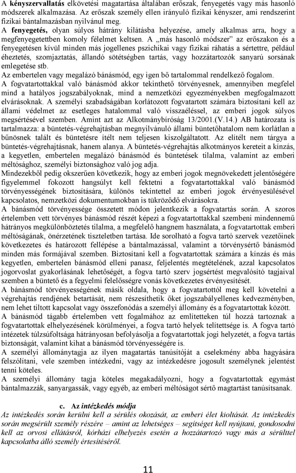 A fenyegetés, olyan súlyos hátrány kilátásba helyezése, amely alkalmas arra, hogy a megfenyegetettben komoly félelmet keltsen.