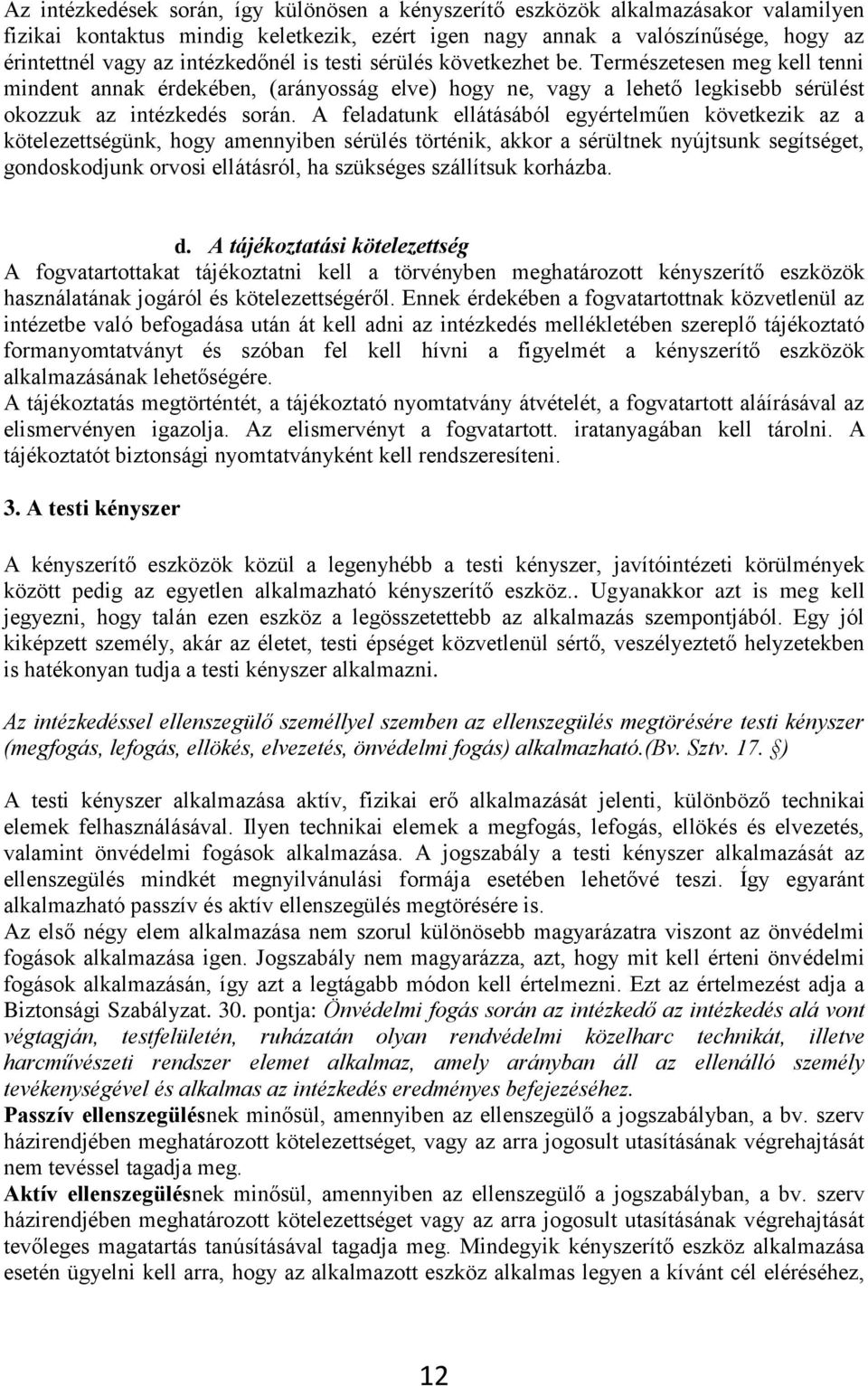 A feladatunk ellátásából egyértelműen következik az a kötelezettségünk, hogy amennyiben sérülés történik, akkor a sérültnek nyújtsunk segítséget, gondoskodjunk orvosi ellátásról, ha szükséges