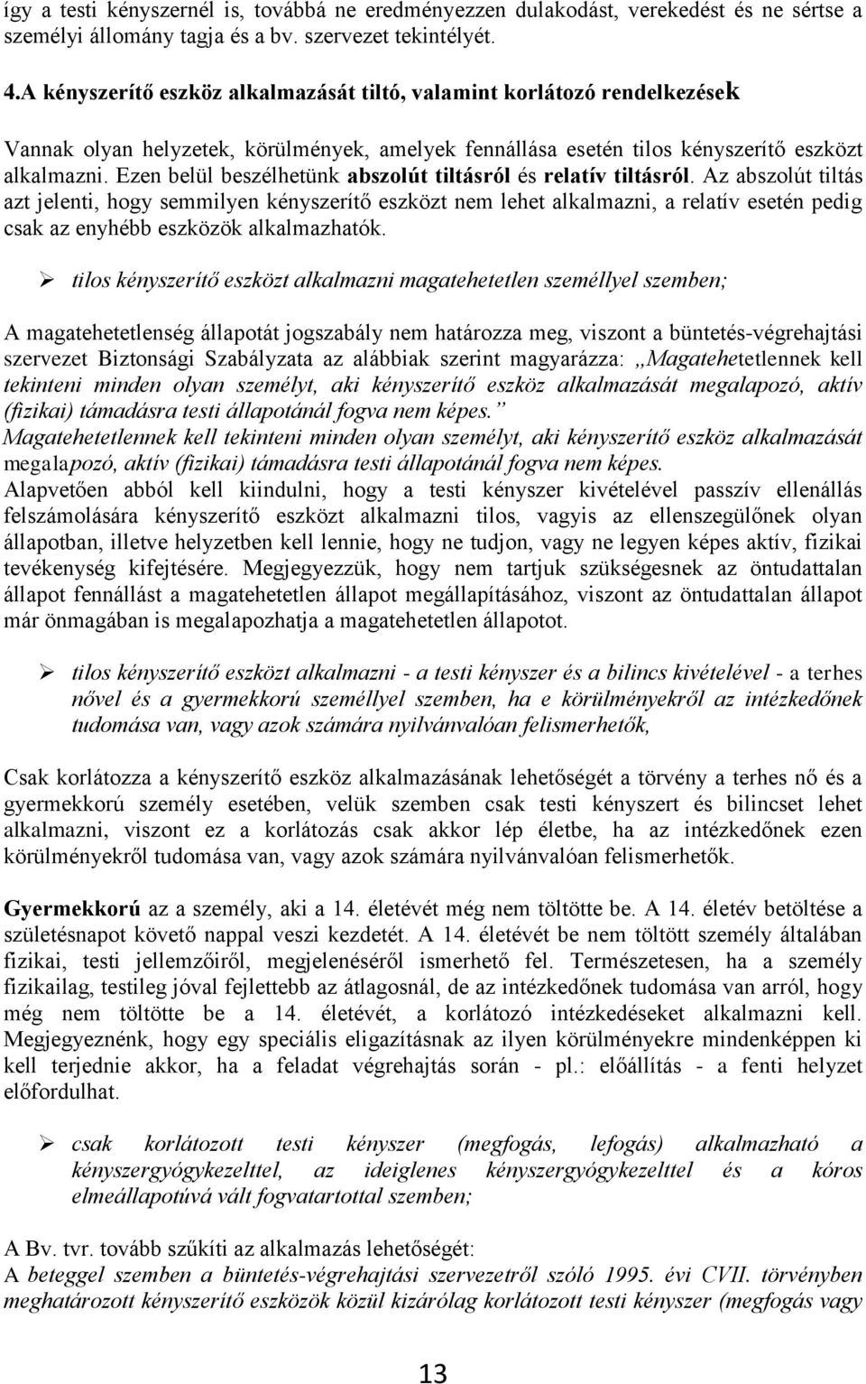 Ezen belül beszélhetünk abszolút tiltásról és relatív tiltásról.