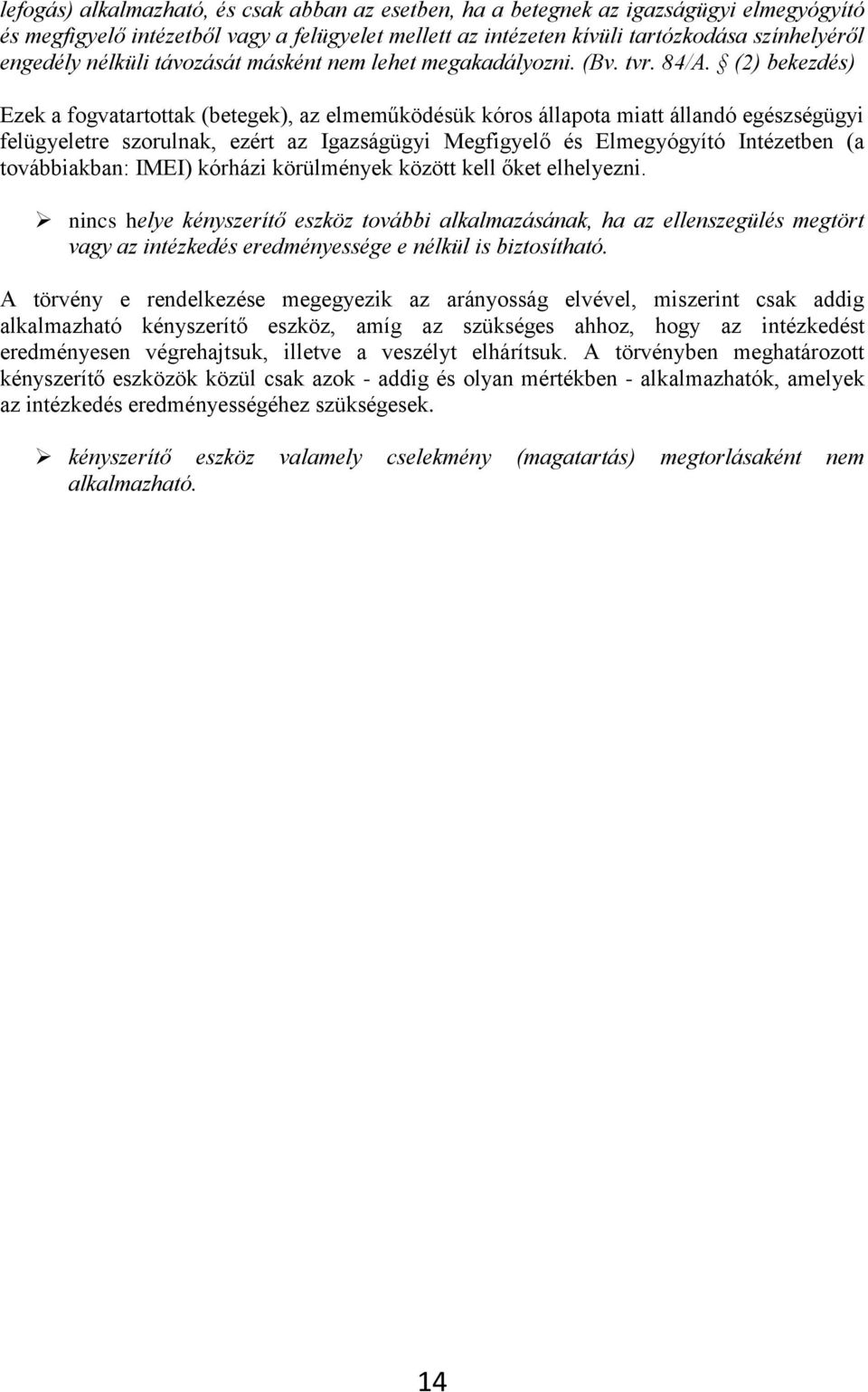 (2) bekezdés) Ezek a fogvatartottak (betegek), az elmeműködésük kóros állapota miatt állandó egészségügyi felügyeletre szorulnak, ezért az Igazságügyi Megfigyelő és Elmegyógyító Intézetben (a