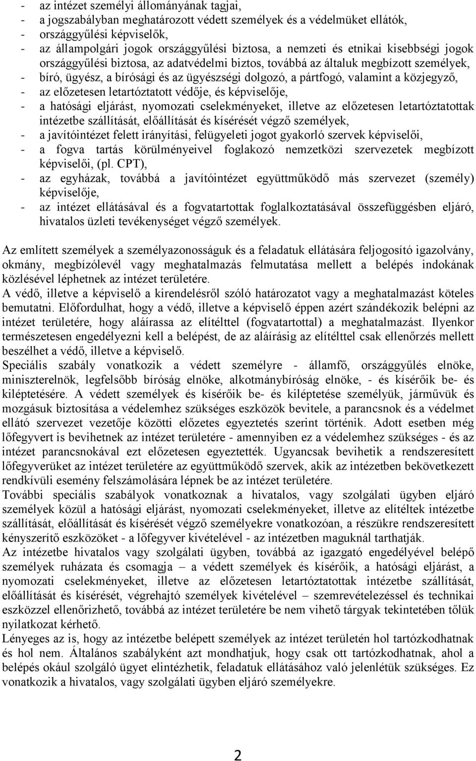 közjegyző, - az előzetesen letartóztatott védője, és képviselője, - a hatósági eljárást, nyomozati cselekményeket, illetve az előzetesen letartóztatottak intézetbe szállítását, előállítását és