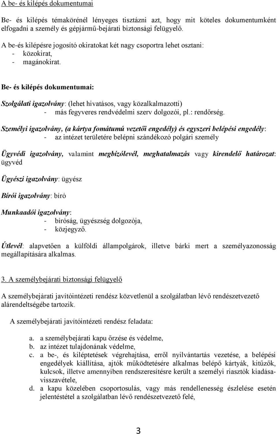 Be- és kilépés dokumentumai: Szolgálati igazolvány: (lehet hivatásos, vagy közalkalmazotti) - más fegyveres rendvédelmi szerv dolgozói, pl.: rendőrség.
