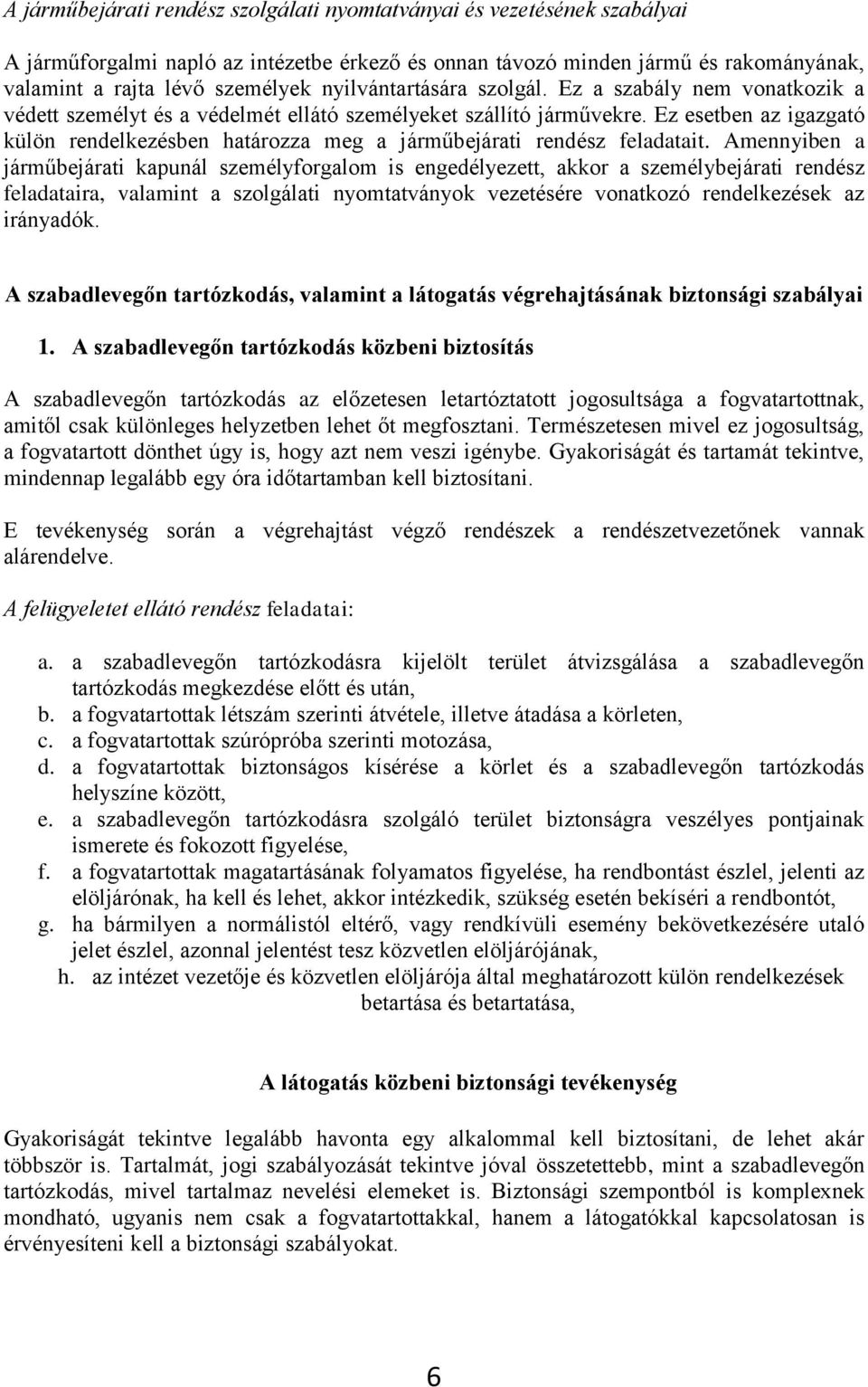 Ez esetben az igazgató külön rendelkezésben határozza meg a járműbejárati rendész feladatait.