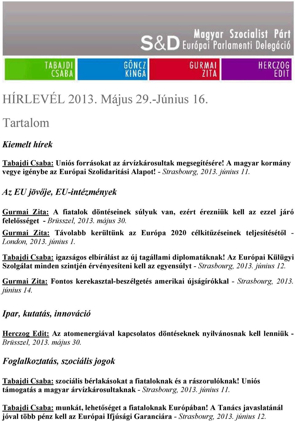 Gurmai Zita: Távolabb kerültünk az Európa 2020 célkitűzéseinek teljesítésétől - London, 2013. június 1. Tabajdi Csaba: igazságos elbírálást az új tagállami diplomatáknak!