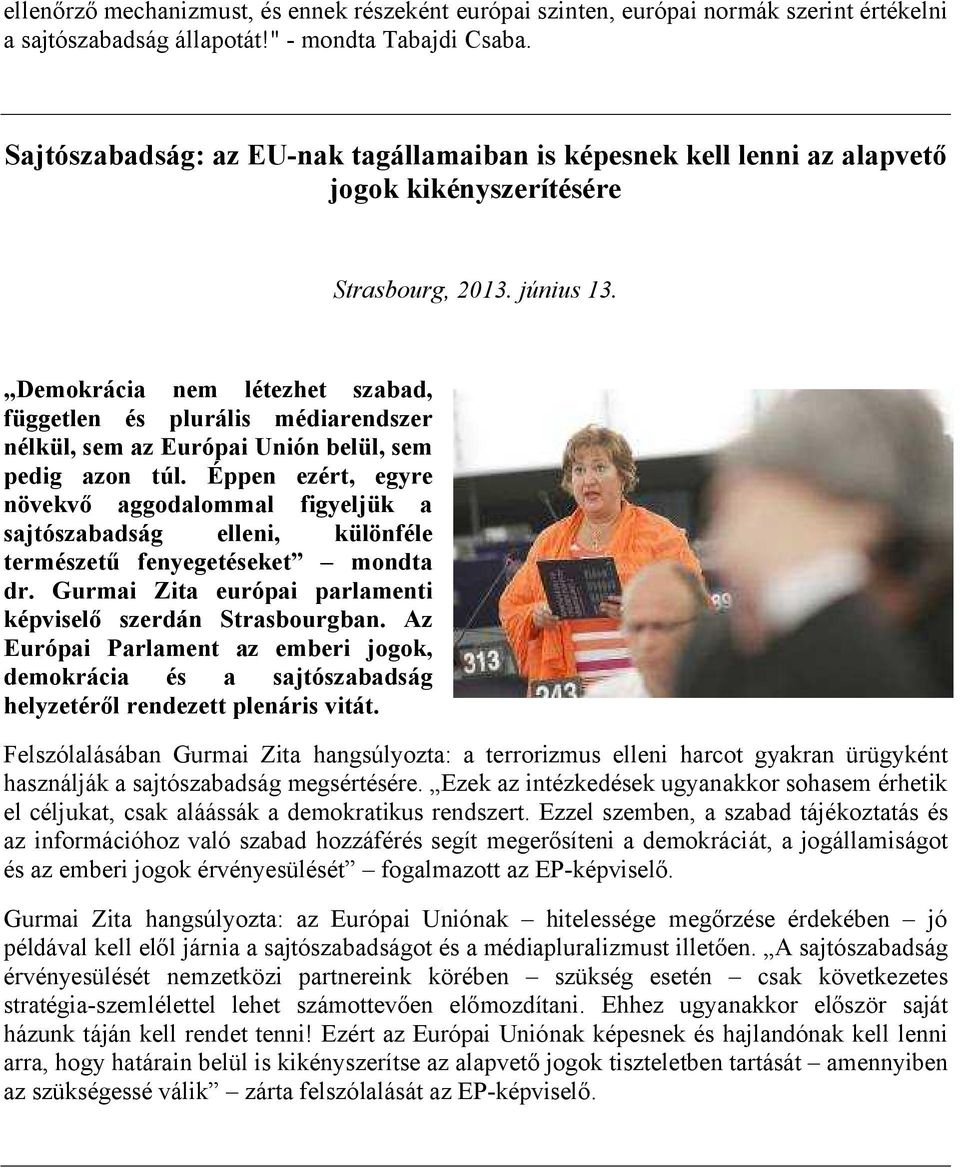 Demokrácia nem létezhet szabad, független és plurális médiarendszer nélkül, sem az Európai Unión belül, sem pedig azon túl.