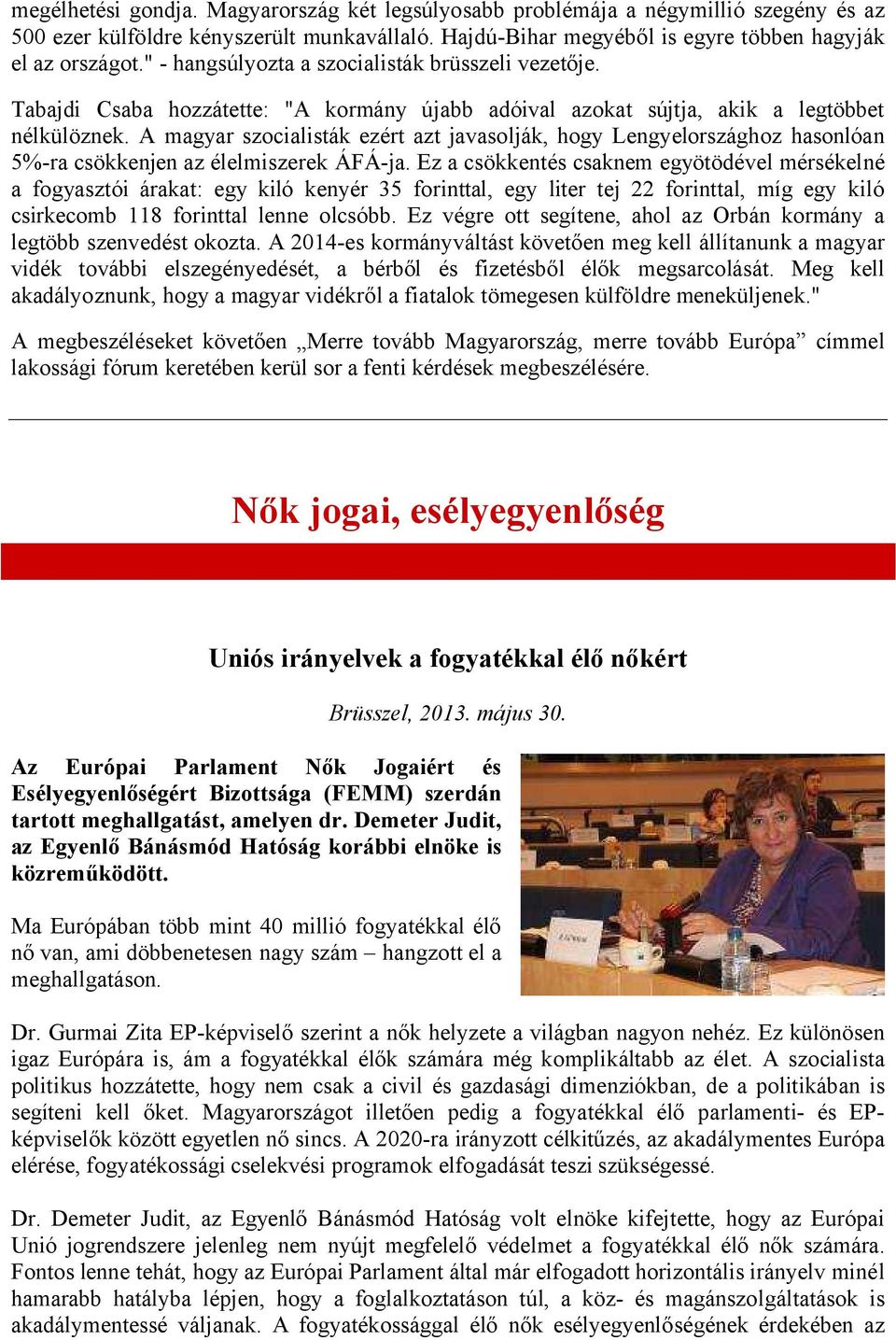 A magyar szocialisták ezért azt javasolják, hogy Lengyelországhoz hasonlóan 5%-ra csökkenjen az élelmiszerek ÁFÁ-ja.