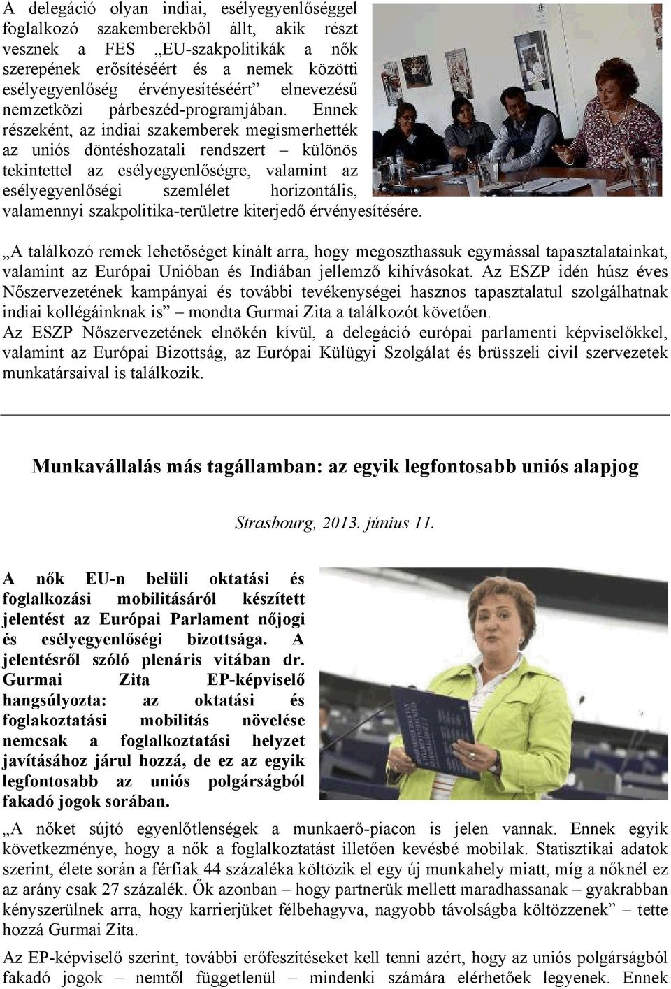 Ennek részeként, az indiai szakemberek megismerhették az uniós döntéshozatali rendszert különös tekintettel az esélyegyenlőségre, valamint az esélyegyenlőségi szemlélet horizontális, valamennyi