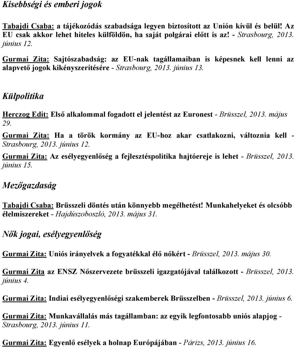 Külpolitika Herczog Edit: Első alkalommal fogadott el jelentést az Euronest - Brüsszel, 2013. május 29. Gurmai Zita: Ha a török kormány az EU-hoz akar csatlakozni, változnia kell - Strasbourg, 2013.