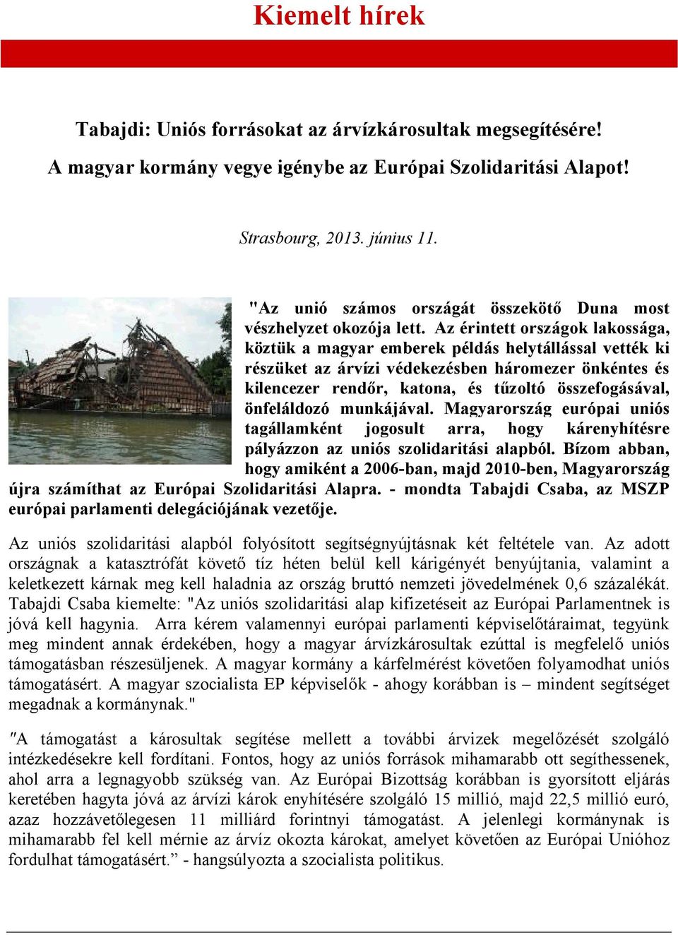 Az érintett országok lakossága, köztük a magyar emberek példás helytállással vették ki részüket az árvízi védekezésben háromezer önkéntes és kilencezer rendőr, katona, és tűzoltó összefogásával,