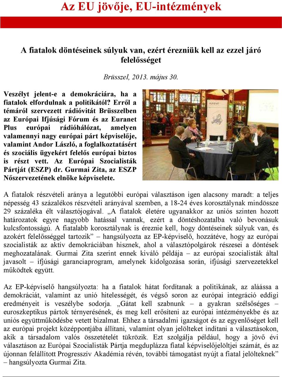 foglalkoztatásért és szociális ügyekért felelős európai biztos is részt vett. Az Európai Szocialisták Pártját (ESZP) dr. Gurmai Zita, az ESZP Nőszervezetének elnöke képviselete. Brüsszel, 2013.