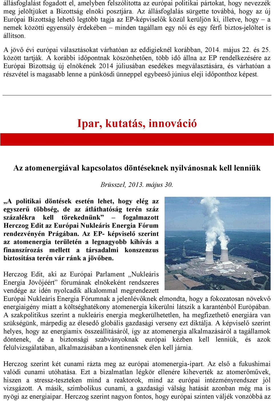 egy férfi biztos-jelöltet is állítson. A jövő évi európai választásokat várhatóan az eddigieknél korábban, 2014. május 22. és 25. között tartják.