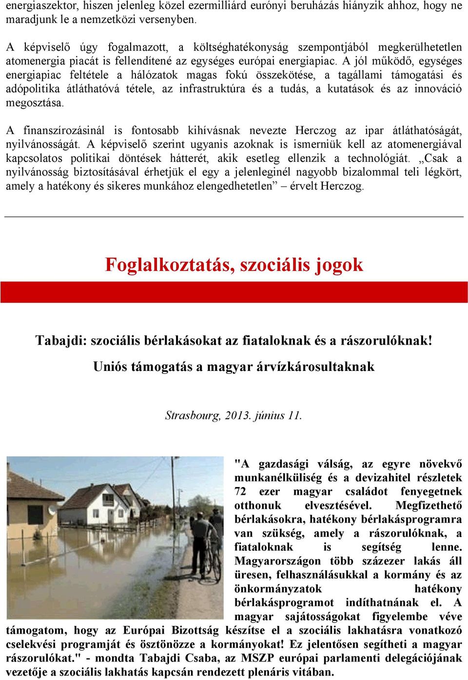 A jól működő, egységes energiapiac feltétele a hálózatok magas fokú összekötése, a tagállami támogatási és adópolitika átláthatóvá tétele, az infrastruktúra és a tudás, a kutatások és az innováció